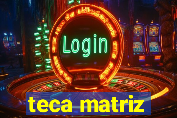 teca matriz